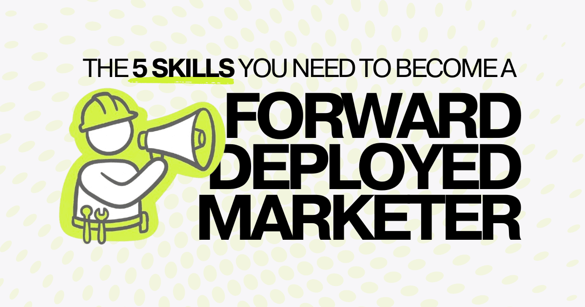 The 5 Skills You Need to Become a Forward Deployed Marketer