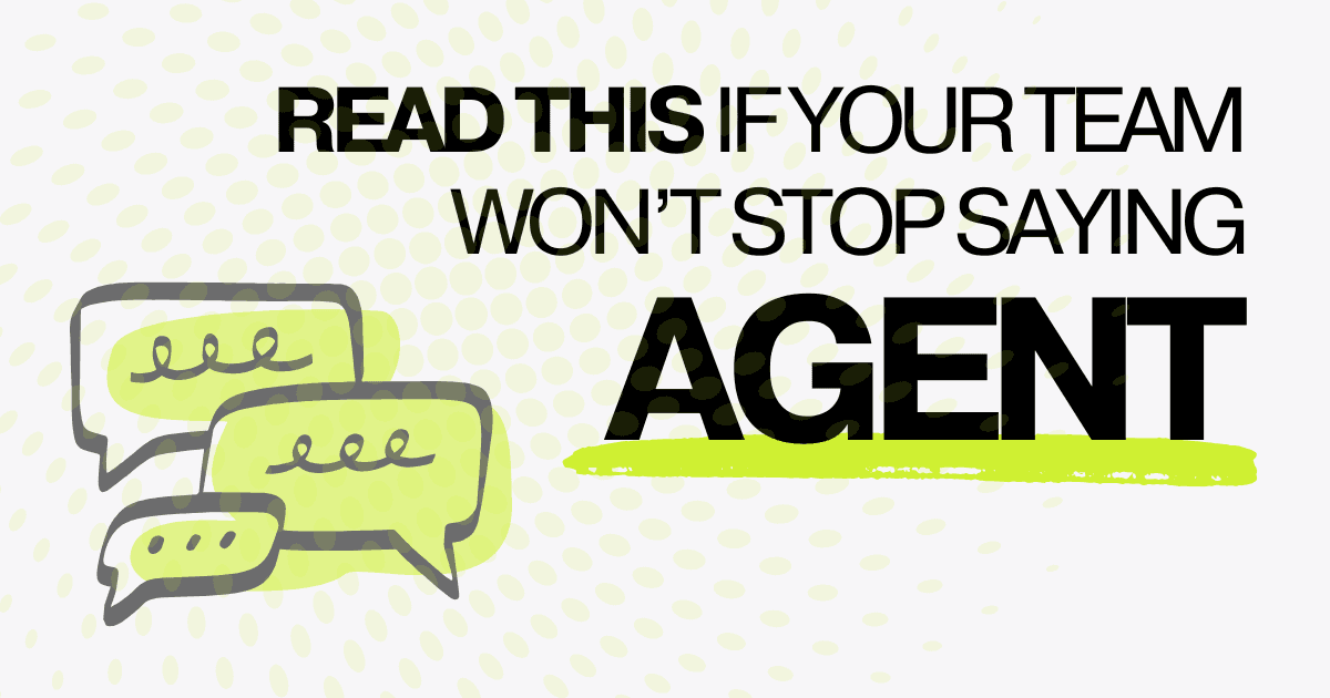 Read this if your team won't stop saying "agent"
